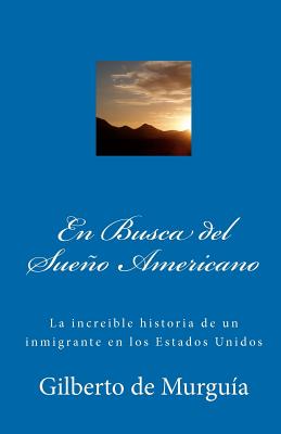 En Busca del Sueño Americano: La increible historia de un inmigrante en los Estados Unidos