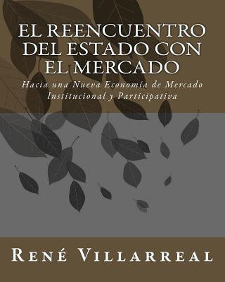 El Reencuentro del Estado con El Mercado: Hacia una Nueva Economía de Mercado Institucional y Participativa