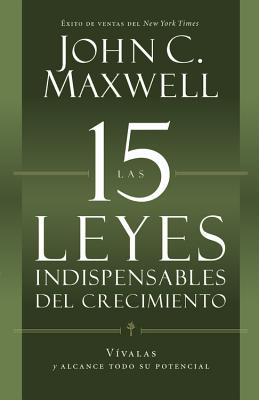 Las 15 Leyes Indispensables del Crecimiento: Vívalas Y Alcance Su Potencial