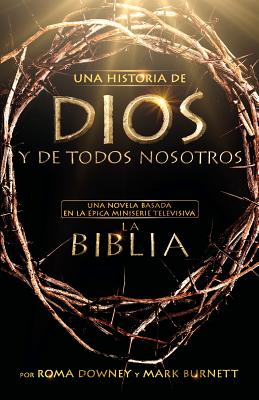 Una Historia de Dios Y de Todos Nosotros: Una Novela Basada En La Épica Miniserie Televisiva La Biblia