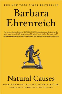 Natural Causes: An Epidemic of Wellness, the Certainty of Dying, and Killing Ourselves to Live Longer