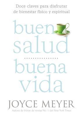 Buena Salud, Buena Vida: Doce Claves Para Disfrutar de Bienestar Físico Y Espiritual