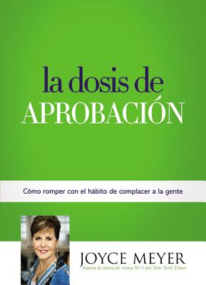 La Dosis de Aprobación: Cómo Romper Con El Hábito de Complacer a la Gente