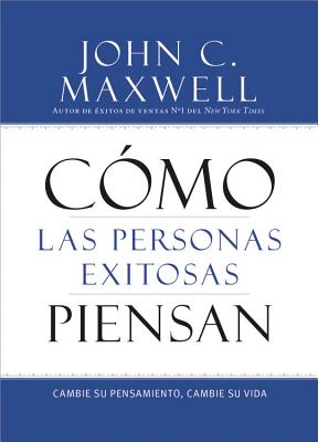 Cómo Las Personas Exitosas Piensan: Cambie Su Pensamiento, Cambie Su Vida