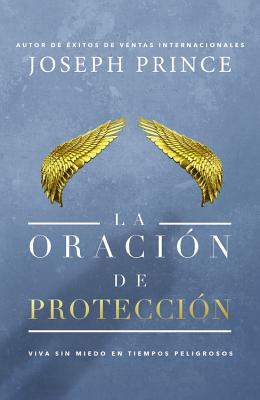 La Oración de Protección: Vivir Sin Miedo En Tiempos Peligrosos