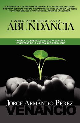 Las Reglas que Regulan la Abundancia: 10 reglas elementales que le ayudarán a prosperar de la manera que Dios quiere