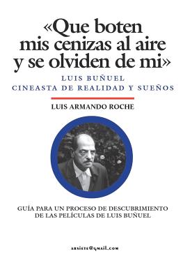 Que boten mis cenizas al aire y se olviden de mi - Luis Buñuel, cineasta de realidad y sueños