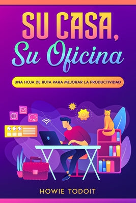 Su casa, su oficina: Una hoja de ruta para mejorar la productividad