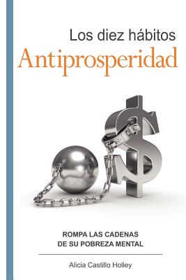 Los diez hábitos antiprosperidad: Rompa el ancla de su prosperidad