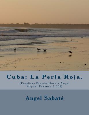 Cuba: La Perla Roja.: (Finalista Premio Novela Ángel Miguel Pozanco 2.008)