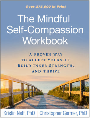 The Mindful Self-Compassion Workbook: A Proven Way to Accept Yourself, Build Inner Strength, and Thrive