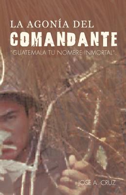 La Agon a del Comandante: Guatemala Tu Nombre Inmortal.