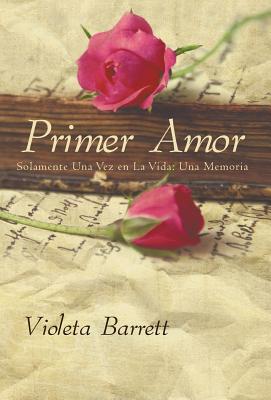 Primer Amor: Solamente Una Vez En La Vida: Una Memoria