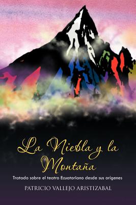 La Niebla y La Montana: Tratado Sobre El Teatro Ecuatoriano Desde Sus Origenes.