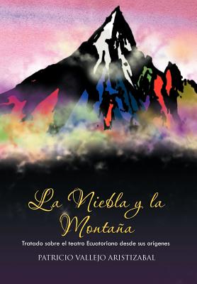 La Niebla y La Montana: Tratado Sobre El Teatro Ecuatoriano Desde Sus Origenes.