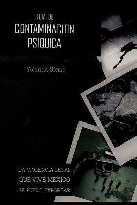 Guia de Contaminacion Psiquica: La Violencia Letal Que Vive Mexico Se Puede Exportar