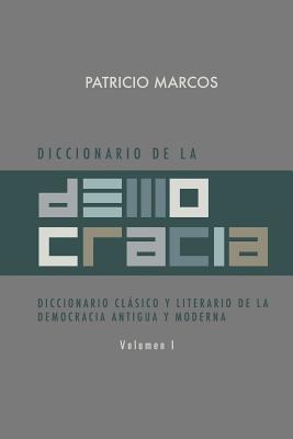 Diccionario de La Democracia: Diccionario Clasico y Literario de La Democracia Antigua y Moderna