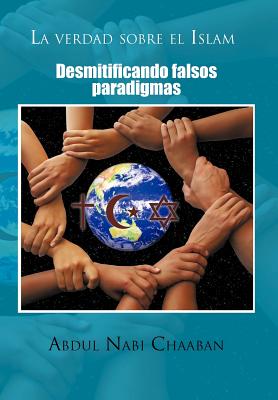 La Verdad Sobre El Islam: Desmitificando Falsos Paradigmas