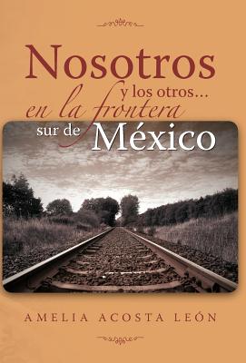 Nosotros y Los Otros... En La Frontera Sur de Mexico