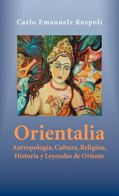 Orientalia: Antropologia, Cultura, Religion, Historia y Leyendas de Oriente