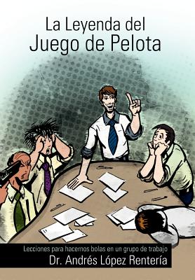 La Leyenda del Juego de Pelota: Lecciones Para Hacernos Bolas En Un Grupo de Trabajo