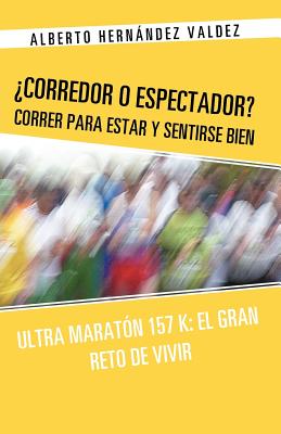 Corredor O Espectador? Correr Para Estar y Sentirse Bien: Ultra Maraton 157 K: El Gran Reto de Vivir