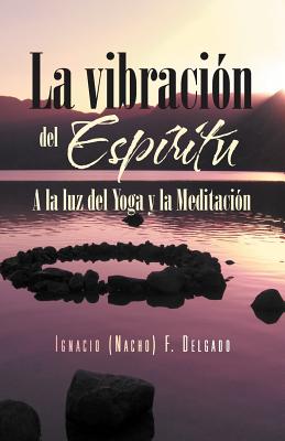 La Vibracion del Espiritu: a la Luz del Yoga y La Meditacion