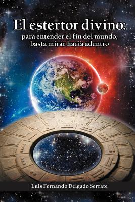 El Estertor Divino: Para Entender El Fin del Mundo, Basta Mirar Hacia Adentro