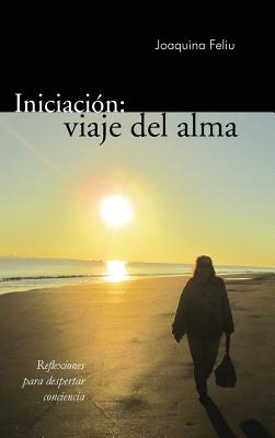 Iniciacion: Viaje del Alma: Reflexiones Para Despertar Conciencia