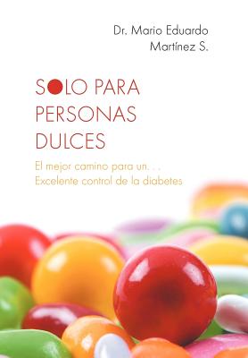 Solo Para Personas Dulces: El Mejor Camino Para Un. . . Excelente Control de La Diabetes