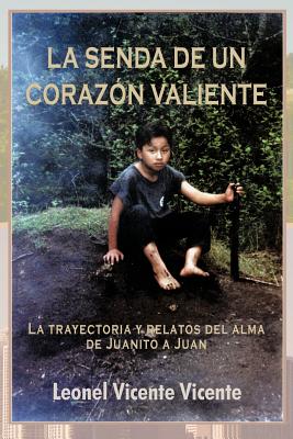 La Senda de Un Coraz N Valiente: La Trayectoria y Relatos del Alma de Juanito a Juan