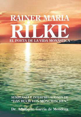 Rainer Maria Rilke: El Poeta de La Vida Mon Stica