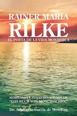 Rainer Maria Rilke: El Poeta de La Vida Mon Stica