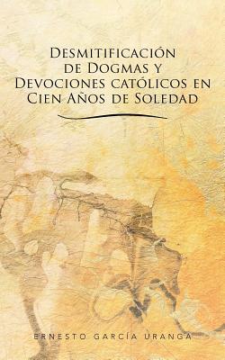 Desmitificacion de Dogmas y Devociones Catolicos En Cien Anos de Soledad