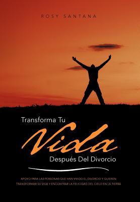 Transforma Tu Vida Despues del Divorcio: Apoyo Para Las Personas Que Han Vivido El Divorcio y Quieren Transformar Su Vida y Encontrar La Felicidad del