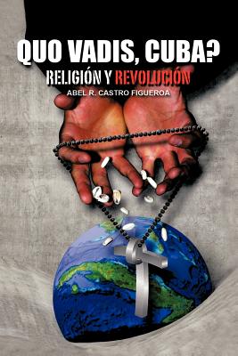 Quo Vadis, Cuba?: Religion y Revolucion