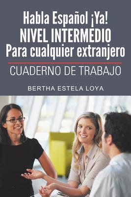 Habla Espanol YA! Nivel Intermedio Para Cualquier Extranjero: Cuaderno de Trabajo