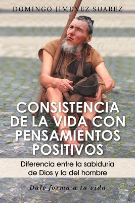 Consistencia de La Vida Con Pensamientos Positivos: Diferencia Entre La Sabiduria de Dios y La del Hombre