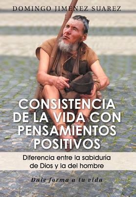 Consistencia de La Vida Con Pensamientos Positivos: Diferencia Entre La Sabiduria de Dios y La del Hombre