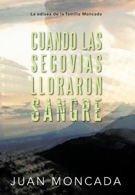 Cuando Las Segovias Lloraron Sangre: La Odisea de La Familia Moncada