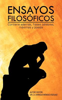 Ensayos Filosoficos: Contiene Ademas, Frases Celebres, Maximas y Poesia