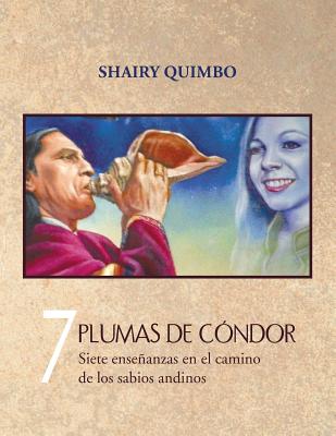 7 Plumas de Condor: Siete Ensenanzas En El Camino de Los Sabios Andinos