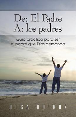 de: El Padre A: Los Padres: Guia Practica Para Ser El Padre Que Dios Demanda