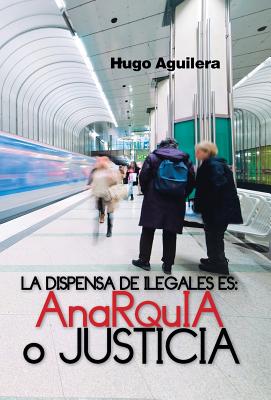 La Dispensa de Ilegales Es: Anarquia O Justicia