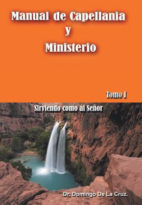 Manual de Capellania y Ministerio: Sirviendo Como Al Senor. Tomo 1