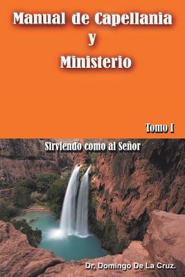 Manual de Capellania y Ministerio: Sirviendo Como Al Senor. Tomo 1