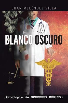 Blanco Oscuro: Antologia de Horrores Medicos