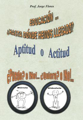 Educacion Hasta Donde Hemos Llegado?: Aptitud O Actitud Puedo? O No!... Quiero? O No!...