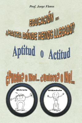 Educacion Hasta Donde Hemos Llegado?: Aptitud O Actitud Puedo? O No!... Quiero? O No!...