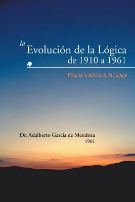 La Evolucion de La Logica de 1910 a 1961: Resena Historica de La Logica